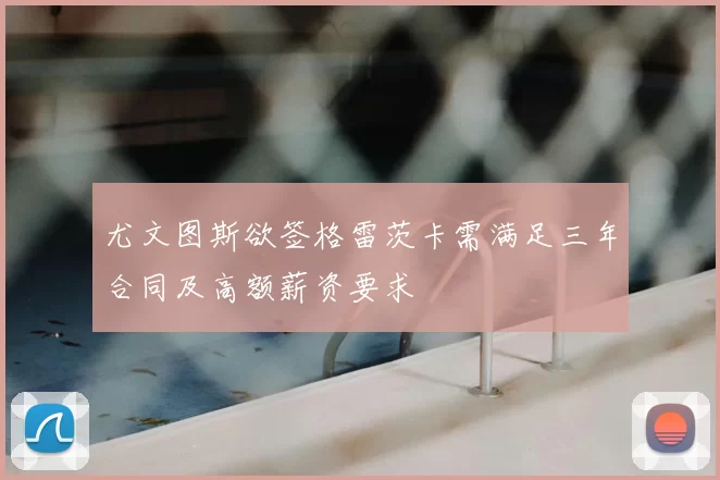 尤文图斯欲签格雷茨卡需满足三年合同及高额薪资要求