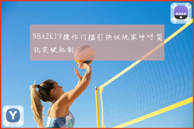 NBA2K19操作门槛引热议玩家呼吁简化突破机制