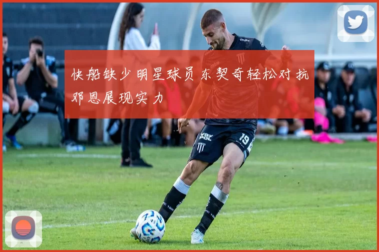 快船缺少明星球员东契奇轻松对抗邓恩展现实力