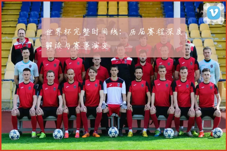 世界杯完整时间线：历届赛程深度解读与赛事演变