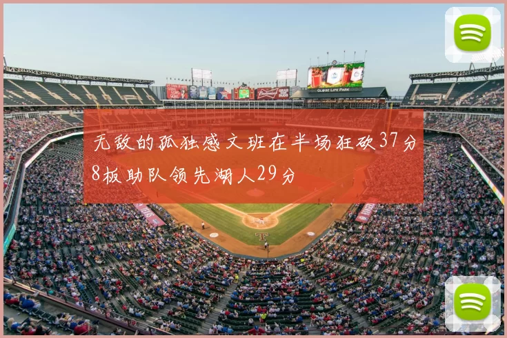 无敌的孤独感文班在半场狂砍37分8板助队领先湖人29分