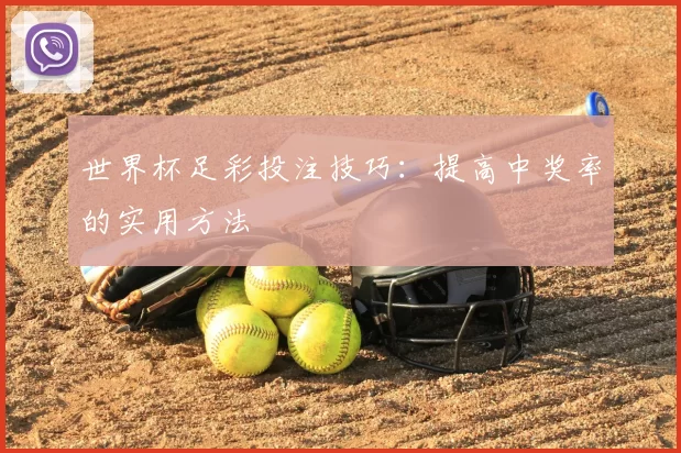 世界杯足彩投注技巧:提高中奖率的实用方法