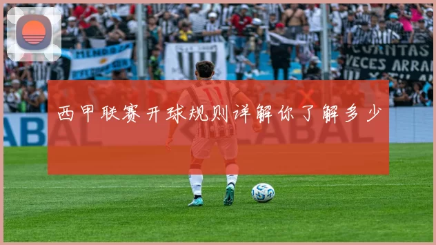 西甲联赛开球规则详解你了解多少
