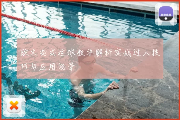 欧文花式运球教学解析实战过人技巧与应用场景